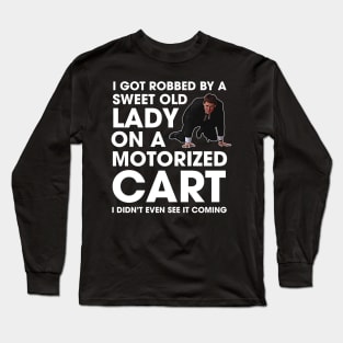 I Got Robbed By A Sweet Old Lady On A Motorized Cart Long Sleeve T-Shirt